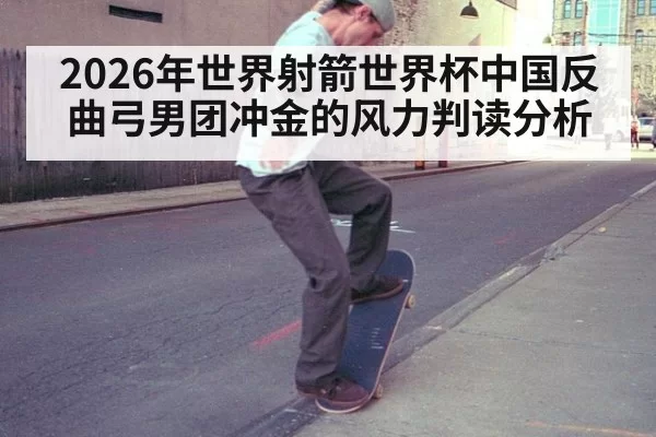 2026年世界射箭世界杯中国反曲弓男团冲金的风力判读分析